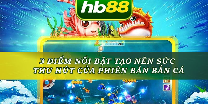 3 điểm nổi bật tạo nên sức thu hút của phiên bản bắn cá