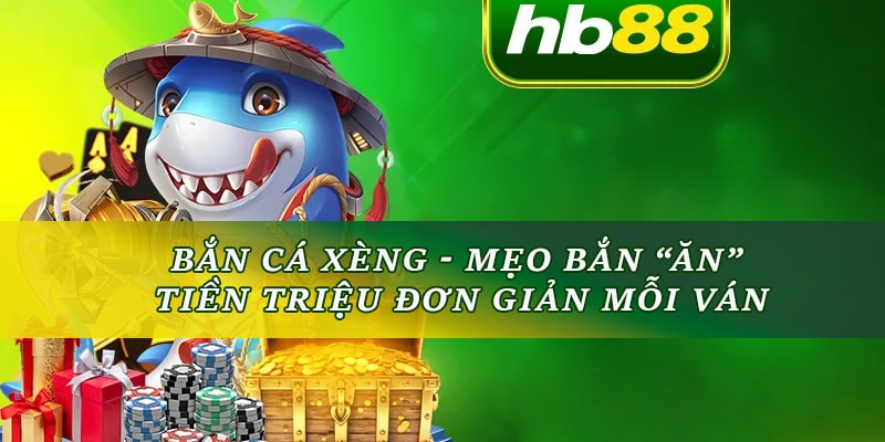 Bắn Cá Xèng HB88 - Trải Nghiệm Giải Trí Đỉnh Cao