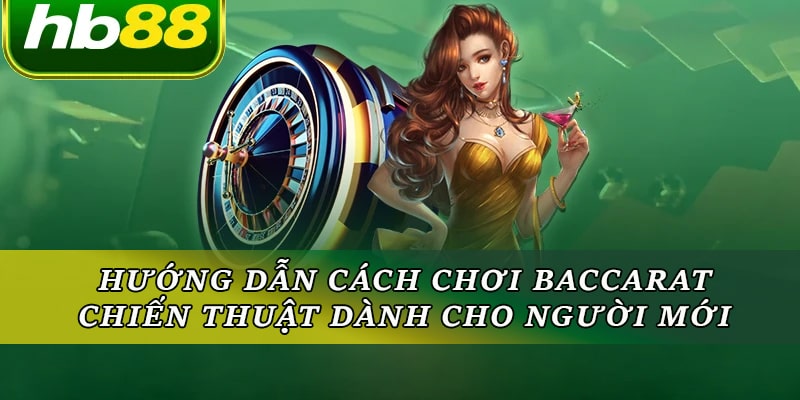 Hướng Dẫn Cách Chơi Baccarat Hb88 Dành Cho Người Mới