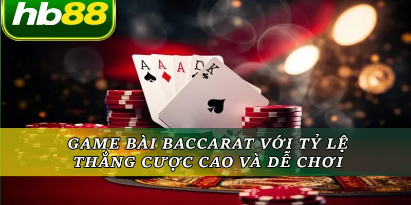 Game bài Baccarat với tỷ lệ thắng cược cao và dễ chơi