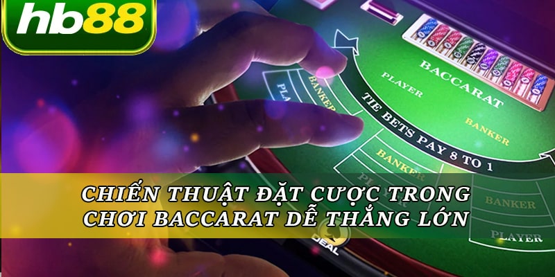 Chiến thuật đặt cược trong cách chơi Baccarat Hb88 dễ thắng lớn