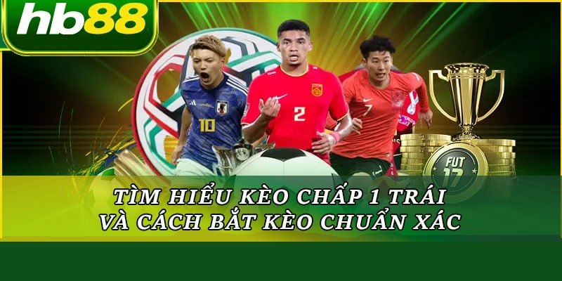 Kèo Chấp 1 Trái Và Cách Bắt Kèo Chuẩn Xác Tại Hb88