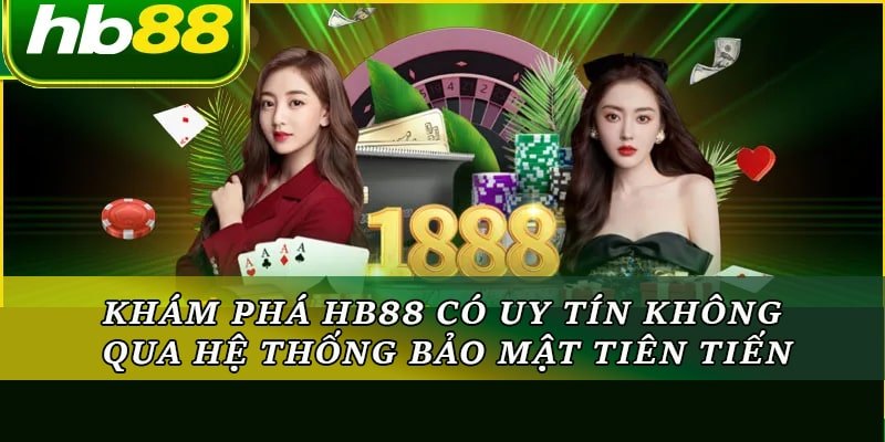 Khám phá HB88 có uy tín không qua hệ thống bảo mật tiên tiến