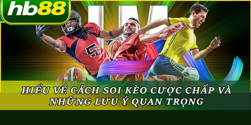 Cách Soi Kèo Cược Chấp Và Những Lưu Ý Quan Trọng Tại Hb88