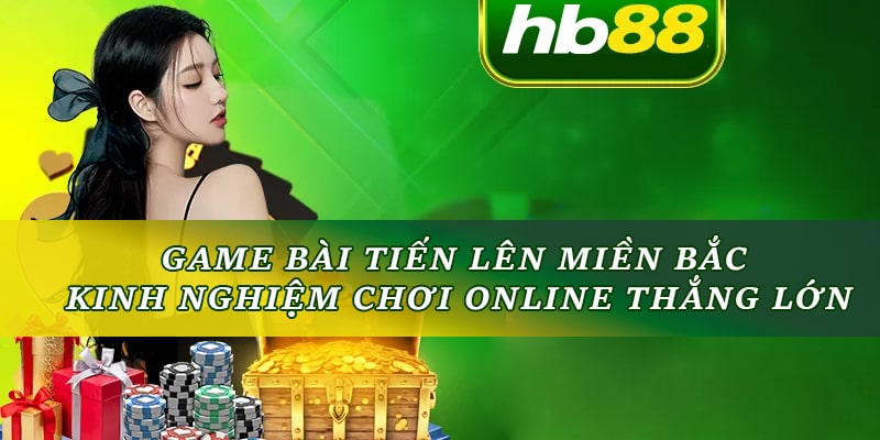 Game Bài Tiến Lên Miền Bắc Hb88 Kinh Nghiệm Chơi Thắng Lớn