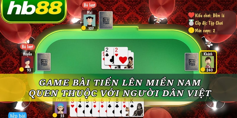 Game bài tiến lên miền Nam Hb88 quen thuộc với người dân Việt