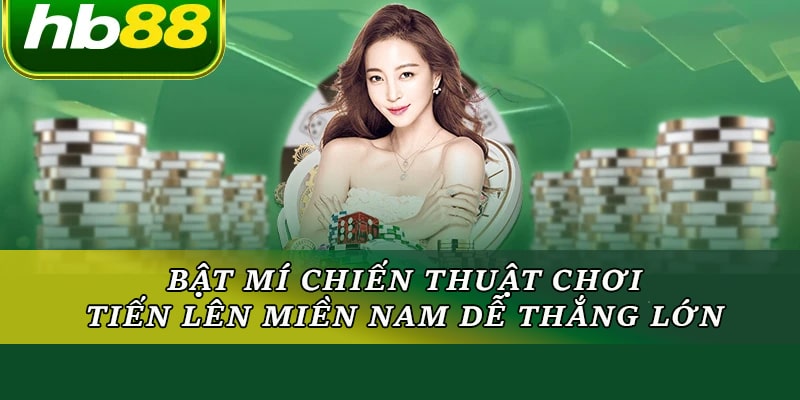 Bật Mí Chiến Thuật Chơi Tiến Lên Miền Nam Hb88 Dễ Thắng Lớn