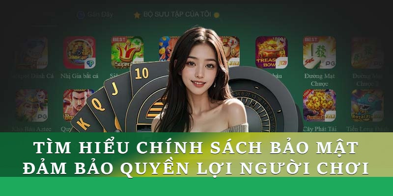 Tìm hiểu về chính sách bảo mật để đảm bảo quyền lợi người chơi